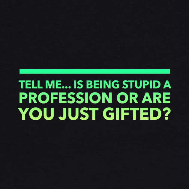 Tell Me.. Is Being Stupid A Profession Or Are you Just Gifted by Lin Watchorn 